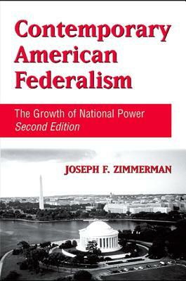 Contemporary American Federalism: The Growth of National Power, Second Edition by Joseph F. Zimmerman