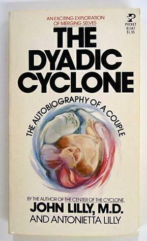 The Dyadic Cyclone by John C. Lilly, Antonietta Lilly