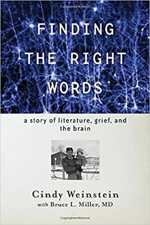 Finding the Right Words: A Story of Literature, Grief, and the Brain by Cindy Weinstein, Bruce L. Miller