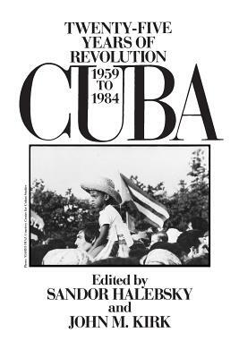 Cuba: Twenty-Five Years of Revolution, 1959-1984 by Sandor Halebsky