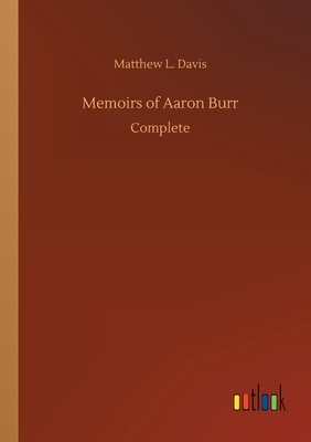 Memoirs of Aaron Burr by Matthew L. Davis