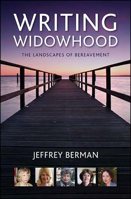 Writing Widowhood: The Landscapes of Bereavement by Jeffrey Berman