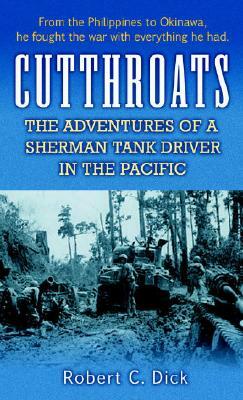 Cutthroats: The Adventures of a Sherman Tank Driver in the Pacific by Robert Dick