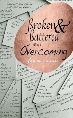 Broken & Battered but Overcoming by Briana Latriece