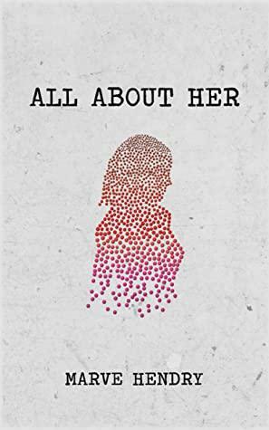 All About Her by Marve Hendry, Marve Hendry