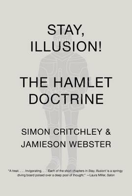 Stay, Illusion!: The Hamlet Doctrine by Simon Critchley, Jamieson Webster