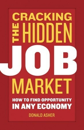 Cracking The Hidden Job Market: How to Find Opportunity in Any Economy by Donald Asher