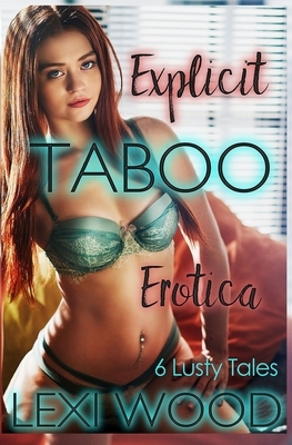 6 Lusty Tales: Explicit Taboo Erotica by Lexi Wood