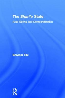 The Sharia State: Arab Spring and Democratization by Bassam Tibi
