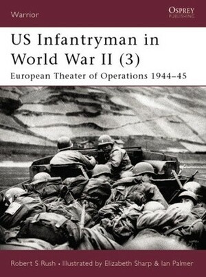 US Infantryman in World War II (3): European Theater of Operations 1944–45 by Robert S. Rush