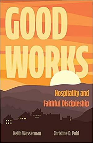 Good Works: Hospitality and Faithful Discipleship by Keith Wasserman, Christine D. Pohl