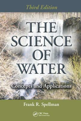 The Science of Water: Concepts and Applications, Third Edition by Frank R. Spellman
