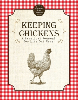 Keeping Chickens: A Practical Journal for Life Out Here by Skyhorse Publishing