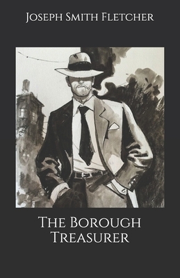 The Borough Treasurer by Joseph Smith Fletcher