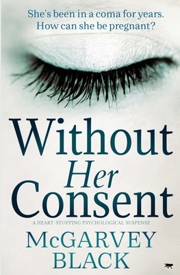 Without Her Consent: a heart-stopping psychological thriller by McGarvey Black