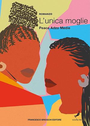 L'unica moglie by Peace Adzo Medie