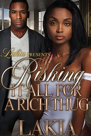 Risking It All for a Rich Thug by Lakia, Lakia