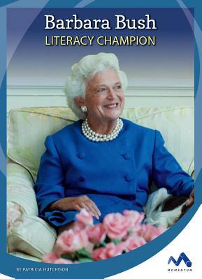 Barbara Bush: Literacy Champion by Patricia Hutchison