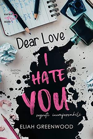 Dear Love, I Hate You by Eliah Greenwood