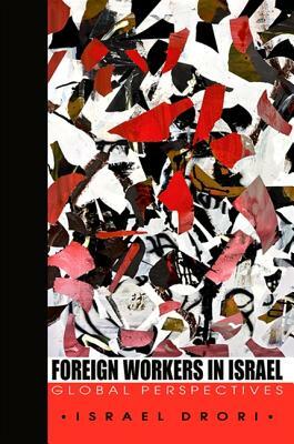 Foreign Workers in Israel: Global Perspectives by Israel Drori