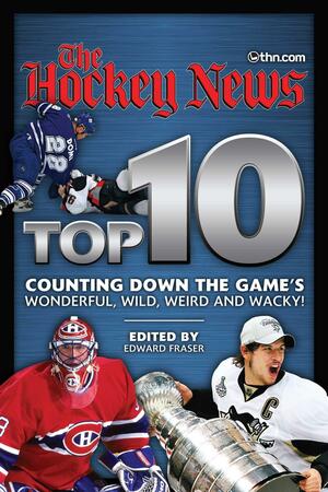 Hockey News Top 10: Counting Down the Game's Wonderful, Wild, Weird and Wacky! by Hockey News, Edward Fraser