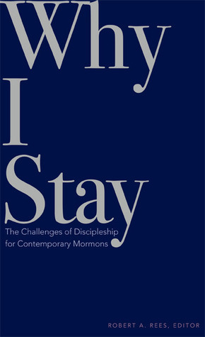 Why I Stay: The Challenges of Discipleship for Contemporary Mormons by Robert A. Rees