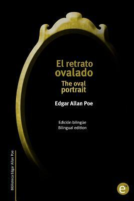 El retrato ovalado/The oval portrait: Edición bilingüe/bilingual edition by Edgar Allan Poe