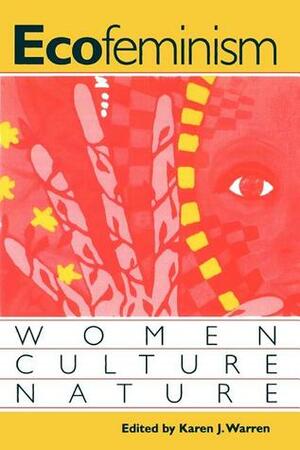 Ecofeminism: Women, Culture, Nature by Karen J. Warren