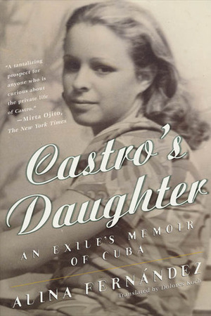 Castro's Daughter: An Exile's Memoir of Cuba by Fernandez Alina, Dolores M. Koch, Alina Fernandez