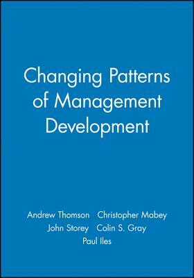 Changing Patterns of Management Development by Andrew Thomson, John Storey, Christopher Mabey