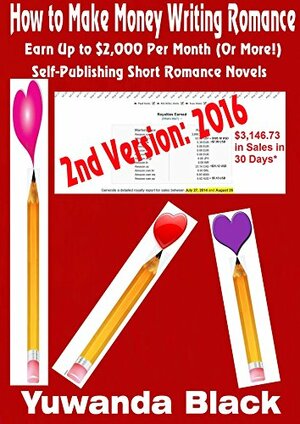 How to Make Money Writing Romance (2nd Version): Earn Up to $2,000 Per Month (Or More!) Self-Publishing Short Romance Novels by Yuwanda Black