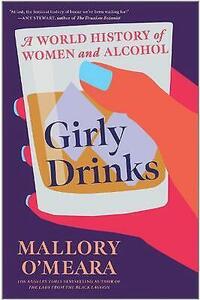 Girly Drinks: A World History of Women and Alcohol by Mallory O'Meara