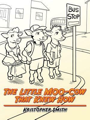 The Little Moo-Cow That Knew How by Kristopher Smith