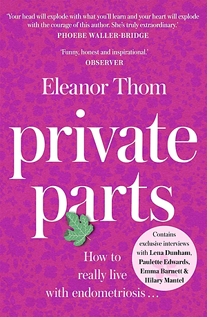 Private Parts: Living well with bad periods and endometriosis by Eleanor Thom
