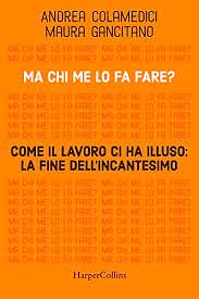 Ma chi me lo fa fare? Come il lavoro ci ha illuso: la fine dell'incantesimo by Andrea Colamedici, Maura Gancitano