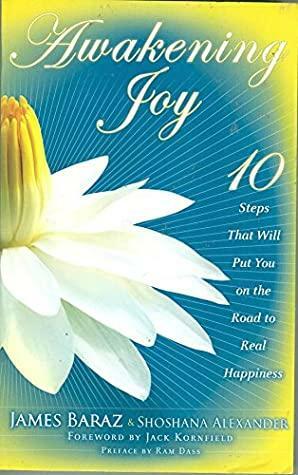 Awakening Joy : 10 Steps That Will Put You On The Road to Real Happiness by Ram Dass, James Baraz