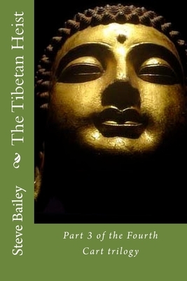 The Tibetan Heist: Part 3 of the Fourth Cart trilogy by Steve Bailey
