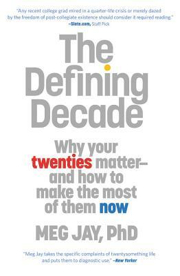 The Defining Decade: Why Your Twenties Matter and How to Make the Most of Them Now by Meg Jay