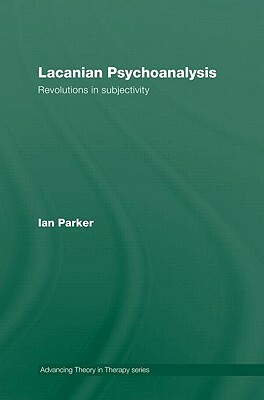 Lacanian Psychoanalysis: Revolutions in Subjectivity by Ian Parker