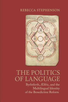 The Politics of Language: Byrhtferth, Aelfric, and the Multilingual Identity of the Benedictine Reform by Rebecca Stephenson