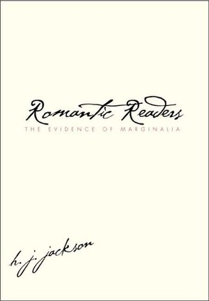 Romantic Readers: The Evidence of Marginalia by H.J. Jackson