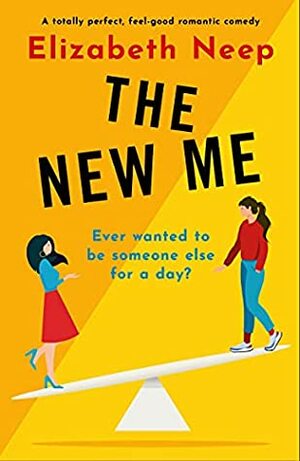 The New Me: A totally perfect, feel-good romantic comedy by Elizabeth Neep