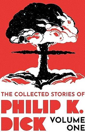 The Collected Stories of Philip K. Dick Volume 1 by Philip K. Dick