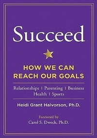 Succeed: How We Can Reach Our Goals by Heidi Grant Halvorson Phd