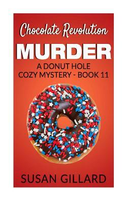 Chocolate Revolution Murder: A Donut Hole Cozy Mystery (Book 11) by Susan Gillard