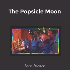 The Popsicle Moon by Sean Stratton