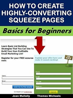 How to Create Highly-Converting Squeeze Pages: Basics for Beginners (Business Basics for Beginners Book 47) by Joan Mullally, Thomas Michaels