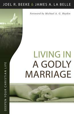 Living in a Godly Marriage by Joel R. Beeke, James A. La Belle