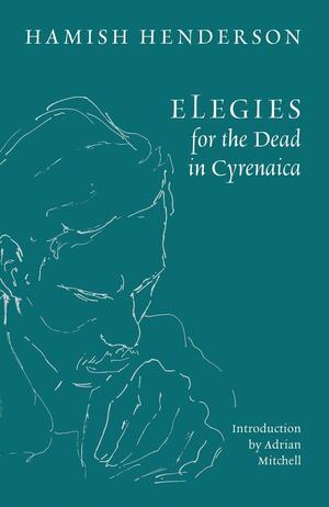 Elegies for the Dead in Cyrenaica by Hamish Henderson