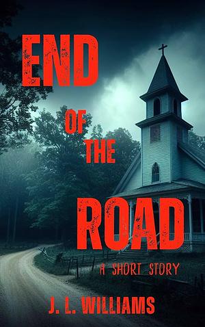 End of the Road: A Haunting Horror Story by J.L. Williams
